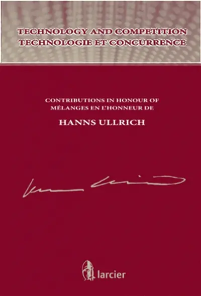 Technology and competition : contributions in honour of Hanns Ullrich. Technologie et concurrence : mélanges en l'honneur de Hanns Ullrich