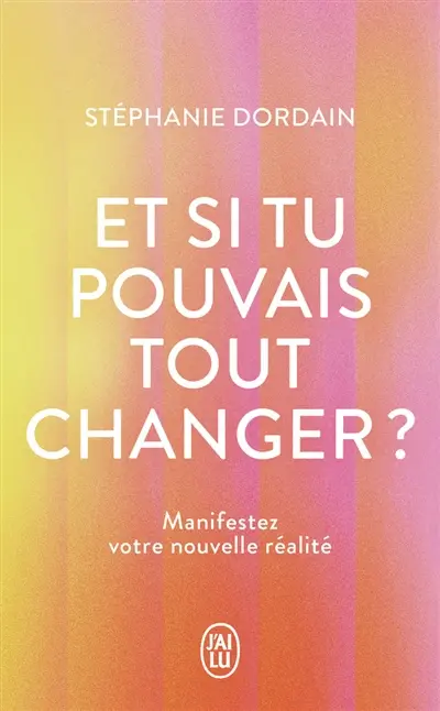 Et si tu pouvais tout changer ? : le livre compagnon pour manifester sa nouvelle réalité : + de 100 protocoles de guérison et de transformation intérieure