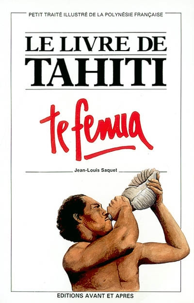 Le livre de Tahiti : te fenua : Petit traité illustré de la Polynésie française