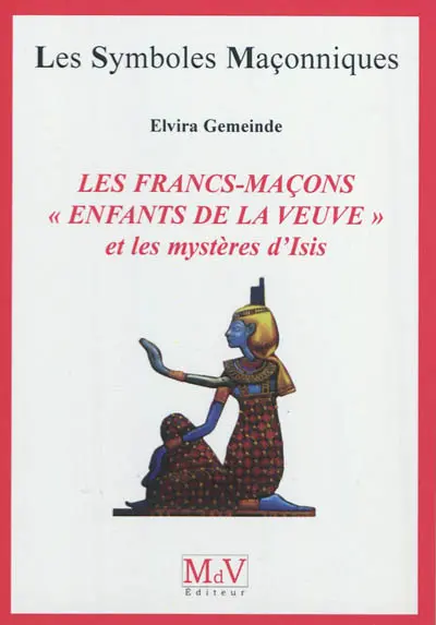 Les francs-maçons, enfants de la veuve, et les mystères d'Isis