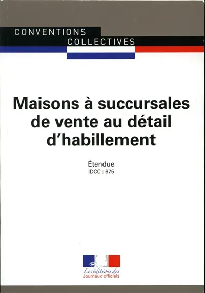 Maisons à succursales de vente au détail d'habillement : convention collective nationale du 30 juin 1972, étendue par arrêté du 8 décembre 1972 : IDCC 675