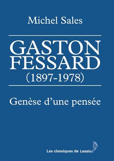 Gaston Fessard (1897-1978) : genèse d'une pensée. Michel Sales : itinéraire, vocation et bibliographie
