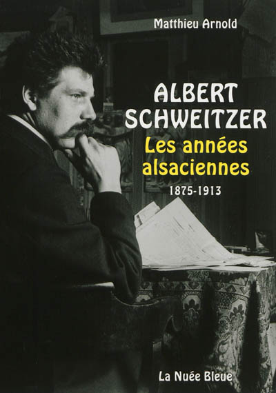 Albert Schweitzer : les années alsaciennes, 1875-1913