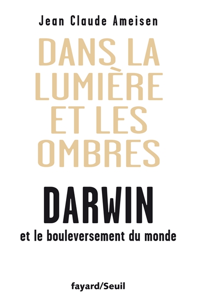 Dans la lumière et les ombres : Darwin et le bouleversement du monde