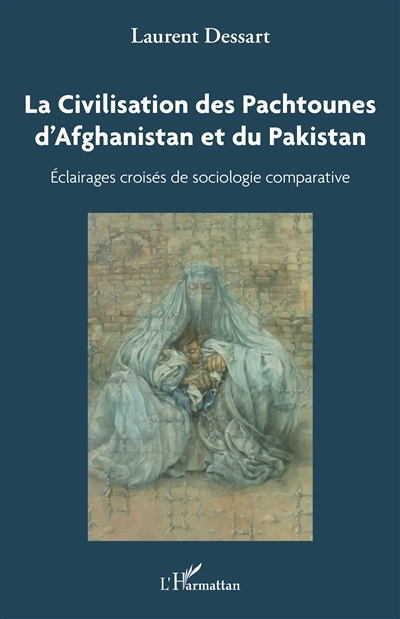 La civilisation des Pachtounes d'Afghanistan et du Pakistan : éclairages croisés de sociologie comparative