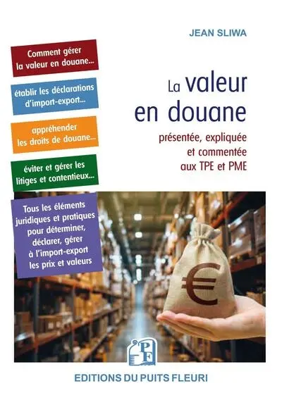 La valeur en douane : présentée, expliquée et commentée aux TPE et PME : comment déclarer et gérer la valeur en douane, calculer les droits et taxes, éviter les litiges et contentieux, etc.