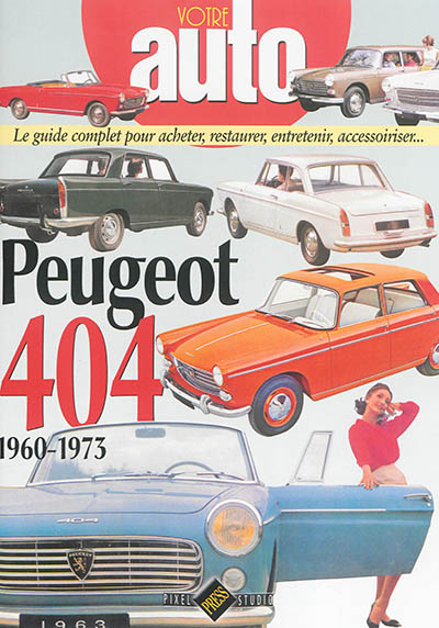 Peugeot 404 : 1960-1973 : le guide complet pour acheter, restaurer, entretenir, accessoiriser...