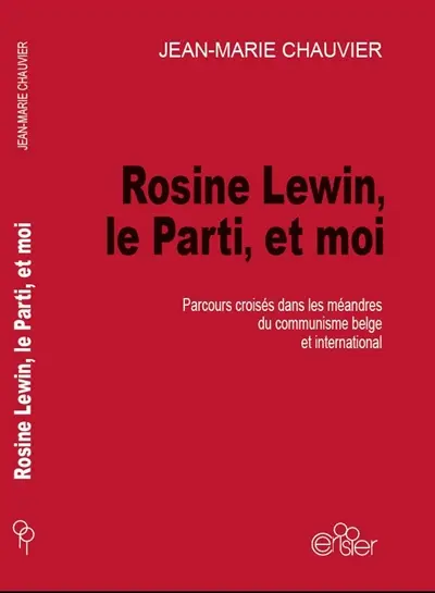 Rosine Lewin, le Parti et moi : parcours croisés dans les méandres du communisme belge et international