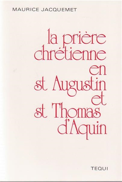 La Prière chrétienne en Saint Augustin et Saint Thomas d'Aquin : travail de préexamen