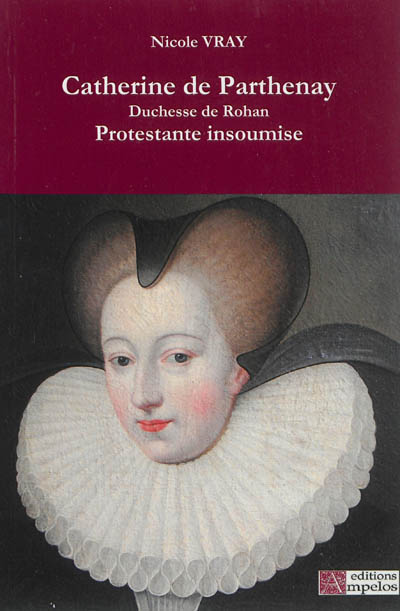 Catherine de Parthenay : duchesse de Rohan, protestante insoumise, 1554-1631