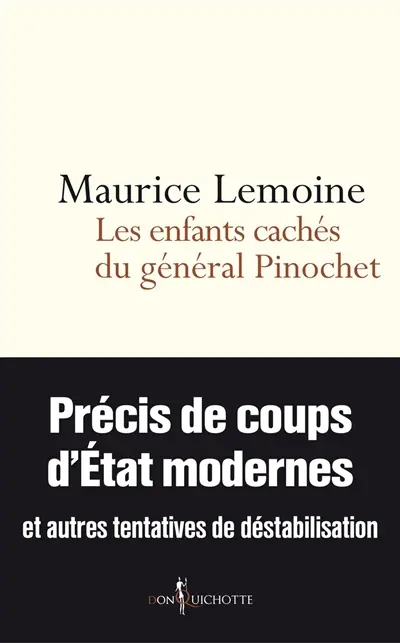 Les enfants cachés du général Pinochet : précis de coups d'Etats modernes et autres tentatives de déstabilisation