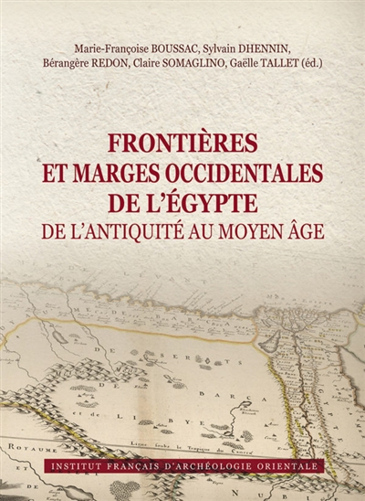Frontières et marges occidentales de l'Egypte de l'Antiquité au Moyen Age : actes du colloque international, Le Caire, 2-3 décembre 2017