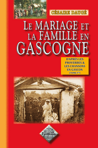 Le mariage et la famille en Gascogne d'après les proverbes et les chansons. Vol. 1