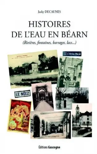 Histoires de l'eau en Béarn : rivières, fontaines, barrages, lacs...