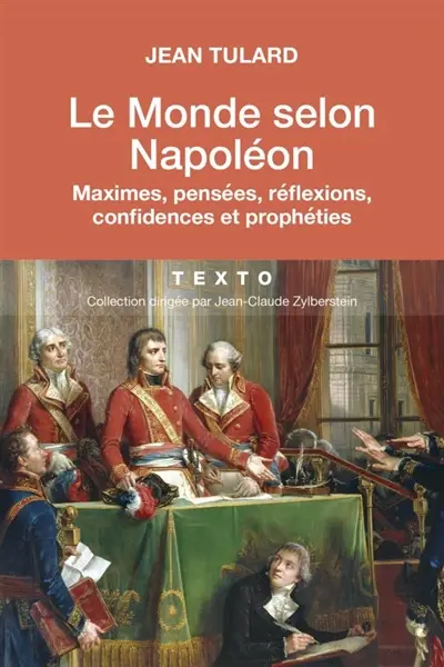 Le monde selon Napoléon : maximes, pensées, réflexions, confidences et prophéties