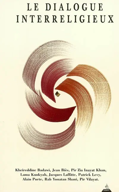 Le dialogue interreligieux : avec Kheireddine Badawi, Jean Biès, Lama Kunkyab, Pir Vilayat et Pir Zia Inayat Khan, Jacques Laffitte, Alain Porte, Rab Yonatan Shani