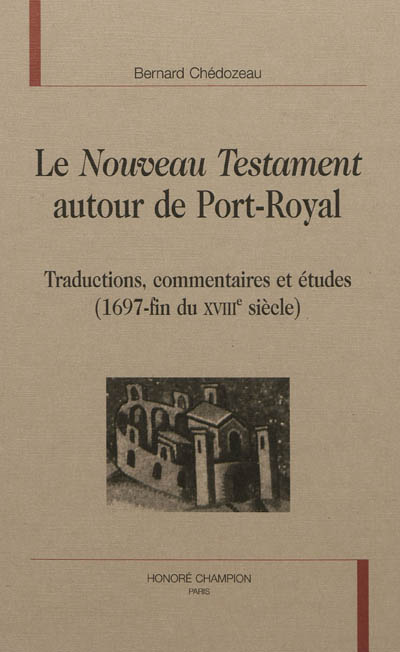 Le Nouveau Testament autour de Port-Royal : traductions, commentaires et études (1697-fin du XVIIIe siècle)