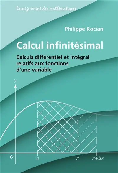 Calcul infinitésimal : calculs différentiel et intégral relatifs aux fonctions d'une variable