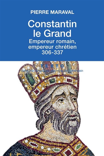 Constantin le Grand : empereur romain, empereur chrétien (306-337)