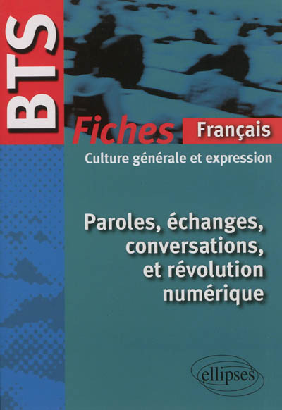 Paroles, échanges, conversations et révolution numérique, BTS français : fiches de culture générale et expression