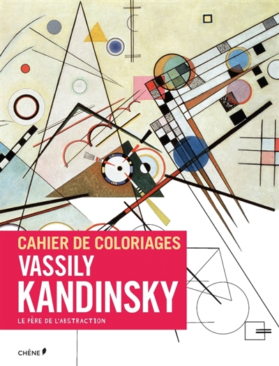 Cahier de coloriages : Vassily Kandinsky : le père de l'abstraction