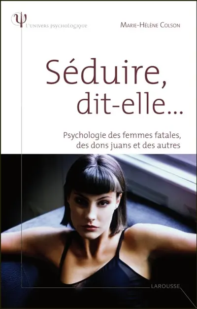 Séduire dit-elle... : psychologie des femmes fatales, des don juan et des autres