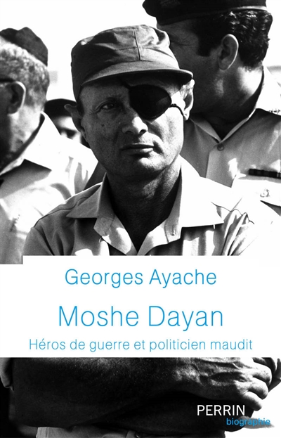 Moshe Dayan : héros de guerre et politicien maudit - Georges Ayache