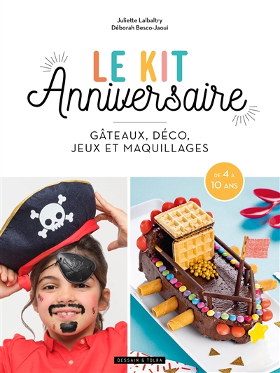 Le kit anniversaire : gâteaux, déco, jeux et maquillages : de 4 à 10 ans