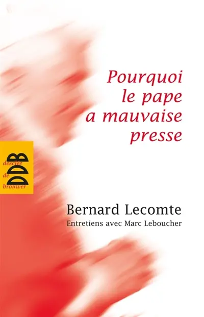 Pourquoi le pape a mauvaise presse : entretiens avec Marc Leboucher