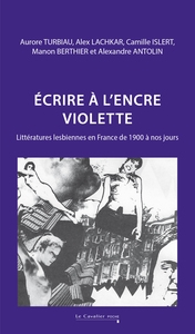 Ecrire à l'encre violette : littératures lesbiennes en France de 1900 à nos jours