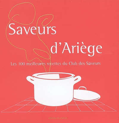 Saveurs d'Ariège : les 100 meilleures recettes du Club des saveurs