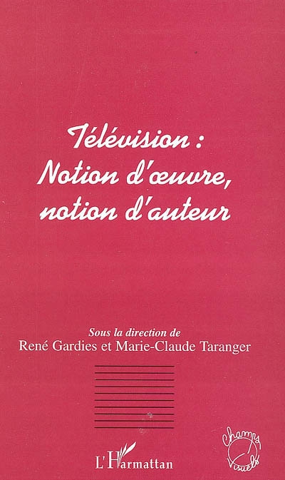 Télévision : notion d'oeuvre, notion d'auteur : actes du colloque d'Aix-en-Provence, 17-18 mai 2001