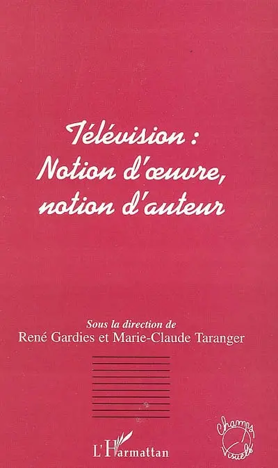Télévision : notion d'oeuvre, notion d'auteur : actes du colloque d'Aix-en-Provence, 17-18 mai 2001