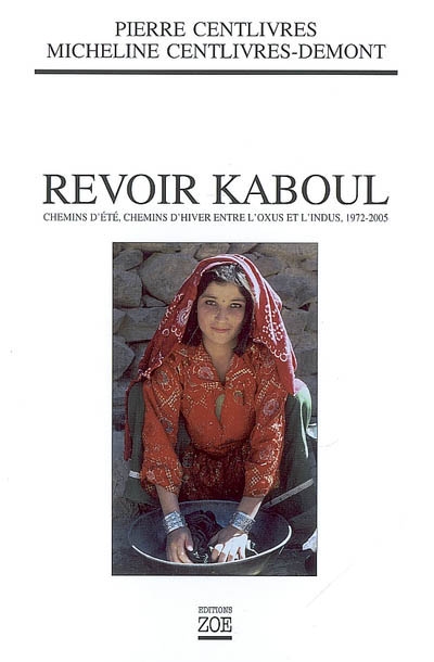 Revoir Kaboul : chemins d'été, chemins d'hiver entre l'Oxus et l'Indus : 1972-2005