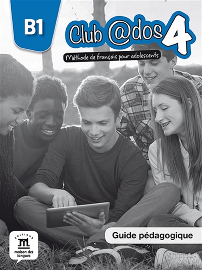 Club @dos 4, B1 : méthode de français pour adolescents : guide pédagogique