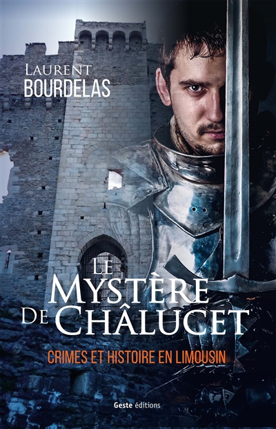 Crimes et histoire en Limousin. Vol. 1. Le mystère de Châlucet