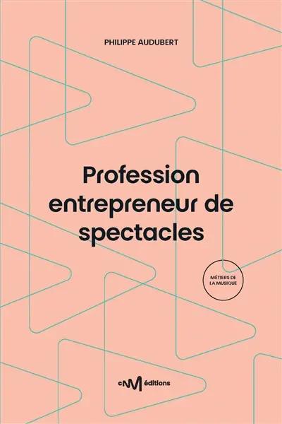 Profession entrepreneur de spectacles : guide pratique de la production et de l'organisation de spectacles vivants