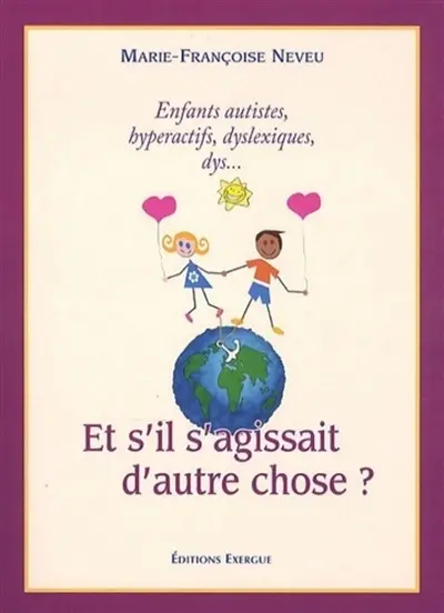 Et s'il s'agissait d'autre chose ? : enfants autistes. hyperactifs, dys... ?