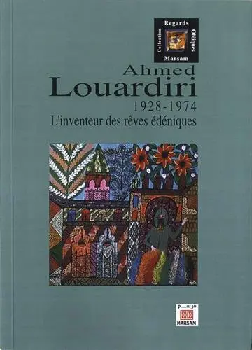 Ahmed Louardiri : 1928-1974 : l'inventeur des rêves édéniques