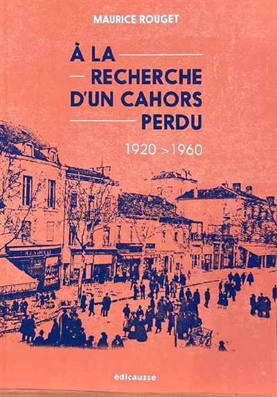 A la recherche d'un Cahors perdu : 1920-1960