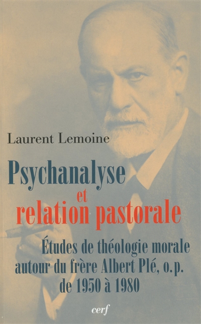 Psychanalyse et relation pastorale : études de théologie morale autour du frère Albert Plé, de 1950 à 1980
