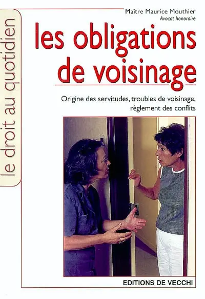 Les obligations de voisinage : origine des servitudes, troubles de voisinage, réglement des conflits