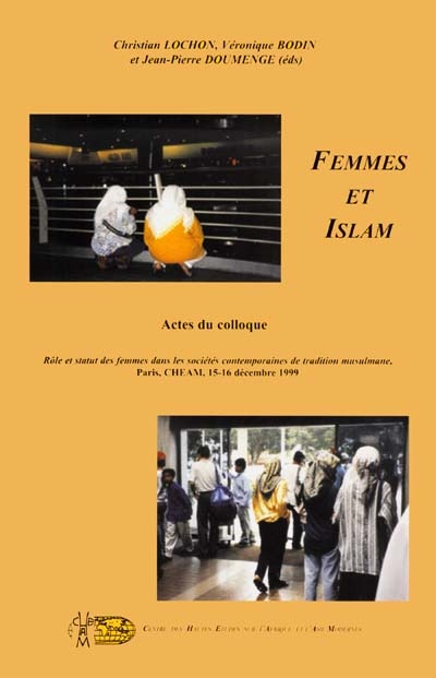 Femmes et Islam : actes du colloque Rôle et statut des femmes dans les sociétés contemporaines de tradition musulmane, Paris, CHEAM, 15-16 déc. 1999