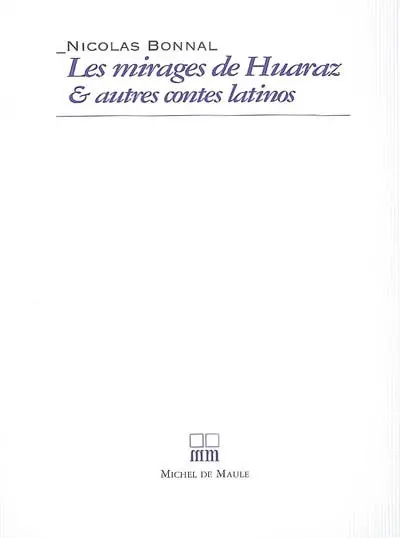 Les mirages de Huaraz : & autres contes latinos
