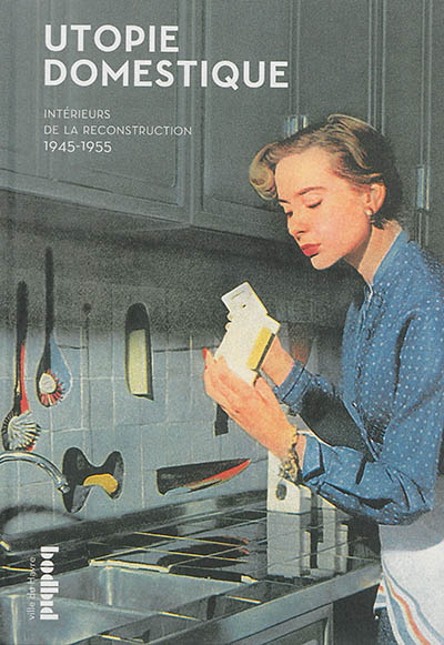 Utopie domestique : intérieurs de la reconstruction, 1945-1955
