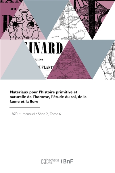 Matériaux pour l'histoire primitive et naturelle de l'homme, l'étude du sol, de la faune et la flore : Revue illustrée