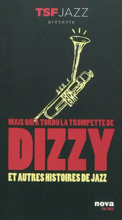 Mais qui a tordu la trompette de Dizzy ? : et autres histoires de jazz