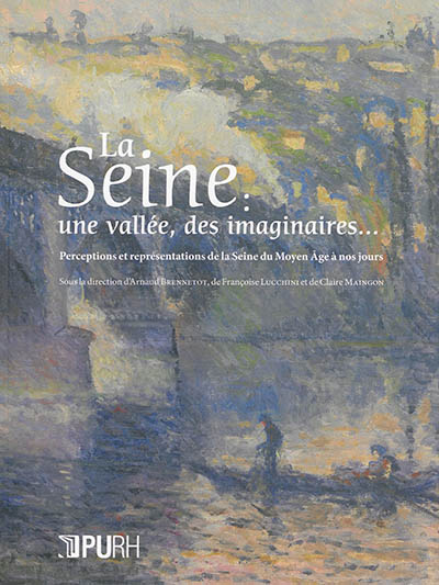 La Seine : une vallée, des imaginaires... : perceptions et représentations de la Seine du Moyen Age à nos jours