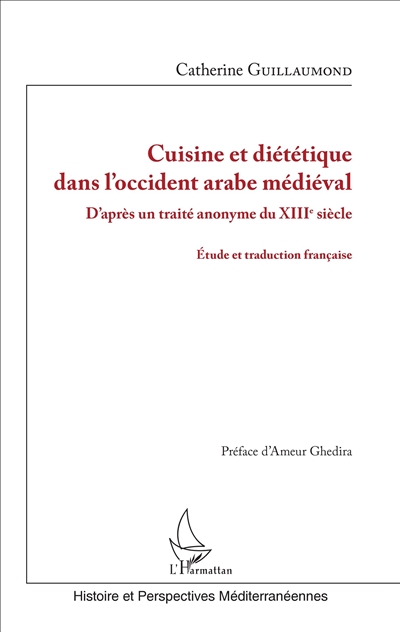 Cuisine et diététique dans l'Occident arabe médiéval : d'après un traité anonyme du XIIIe siècle : étude et traduction française