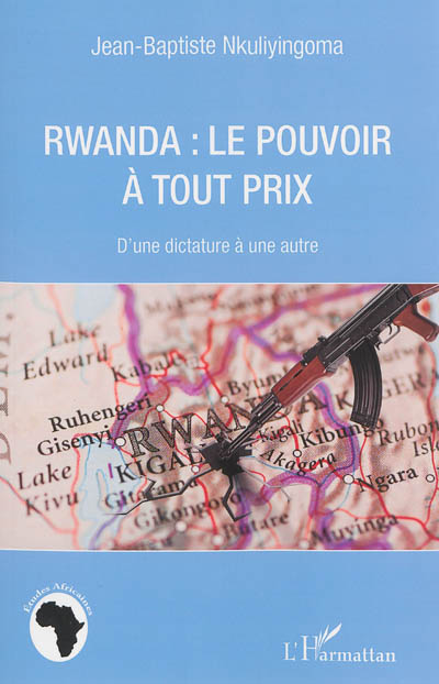 Rwanda : le pouvoir à tout prix : d'une dictature à l'autre